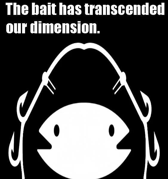 Bait This Is Bait — Large fish with many hooks above a smaller fish, captioned 'The bait has transcended our dimension.'