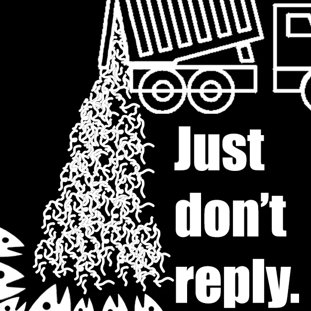 Bait This Is Bait — Dump truck pouring worms onto fish with the caption 'Just don't reply.'