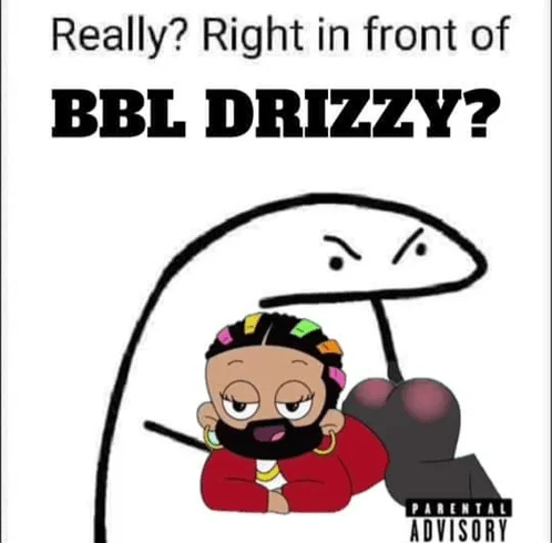 BBL Drizzy — Cartoon character reaction with 'Really? Right in front of BBLDRIZZZY?' text.