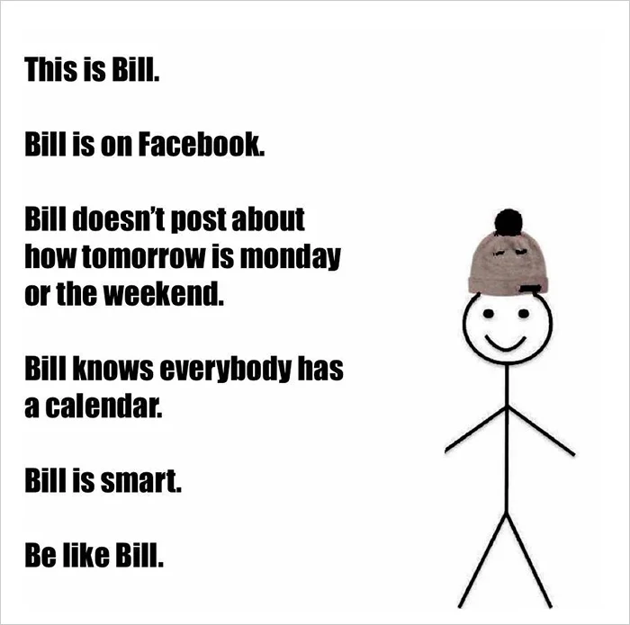 Be Like Bill meme: stick figure with beanie doesn't post 'tomorrow is Monday' updates on Facebook. 'Bill is smart. Be like Bill.'