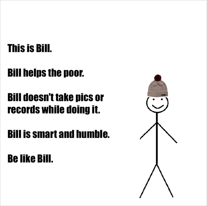 Be Like Bill meme stick figure with beanie: 'Bill helps the poor. Bill doesn't take pics or records while doing it. Be like Bill.'