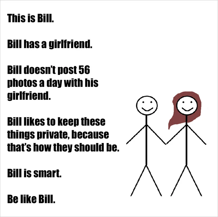 Be Like Bill meme with two stick figures, Bill and girlfriend: 'Bill doesn't post 56 photos a day with his girlfriend. Be like Bill.'