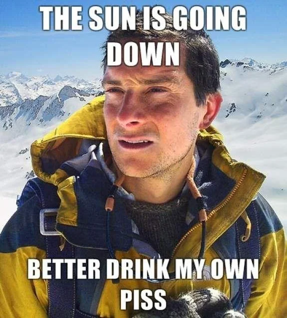 Bear Grylls Better Drink My Own Piss — Portrait-oriented Bear Grylls meme captioned 'The sun is going down, better drink my own piss'