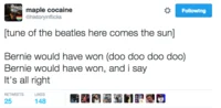 Bernie Would Have Won — A tweet parodying The Beatles song 'Here Comes the Sun' with Bernie-themed lyrics proclaiming he would have won.
