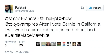 Berniemademewhite — A text-only Twitter screenshot from @FollowIntoDark joking about switching to dubbed anime instead of subtitled after voting for Bernie.