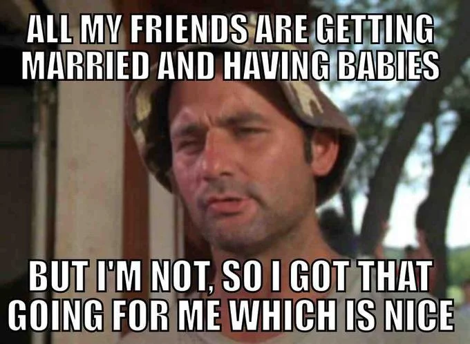 Bill Murray — Carl Spackler meme about friends getting married and having babies