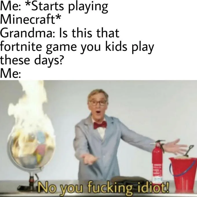 Bill Nye The Planet Is On Fucking Fire Video — A meme combining dialogue about Minecraft and Fortnite with Bill Nye's reaction image saying 'No you fucking