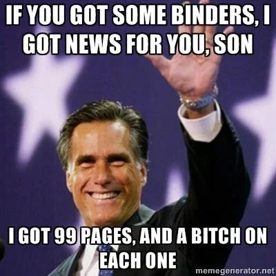 Binders Full Of Women — Meme featuring Mitt Romney with text remix 'If you got some binders, I got news for you, son / I got 99 pages, and a bitch on each