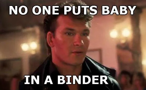 Binders Full Of Women — Patrick Swayze from Dirty Dancing meme with text 'No One Puts Baby In a Binder,' remixing the famous 'Nobody puts Baby in a corner'