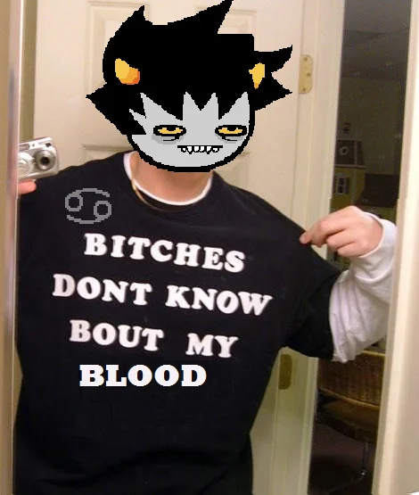 Bitches Don T Know — Photoshopped image with Karkat Vantas face on original photo, shirt reads 'Bitches Dont Know Bout My Blood'