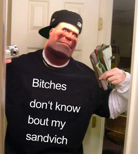 Bitches Don T Know — Team Fortress 2 Heavy face on the original meme photo, shirt reads 'Bitches don't know bout my sandvich'