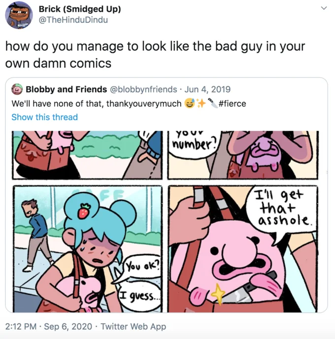 Blobby N Friends "I'll Get That Asshole" Comic — Tweet by Brick quote-tweeting the Blobby comic saying 'how do you manage to look like the bad guy in your own