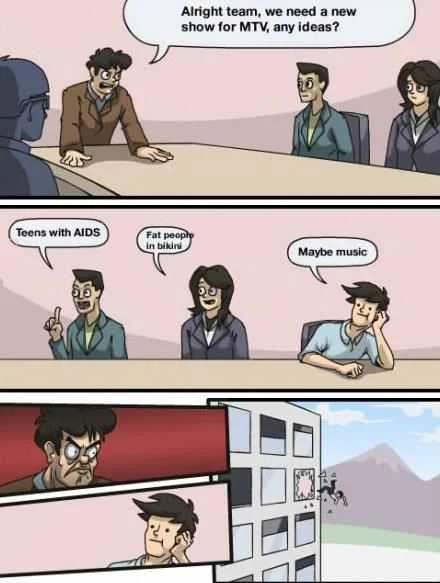 Boardroom Suggestion meme mocking MTV programming, where suggesting 'Maybe music' gets the employee thrown out.