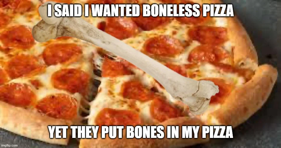 Pepperoni pizza with a bone placed on top, featuring text 'I SAID I WANTED BONELESS PIZZA' and 'YET THEY PUT BONES IN MY PIZZA.'