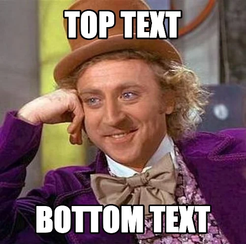 Willy Wonka meme with 'TOP TEXT' and 'BOTTOM TEXT' labels in white