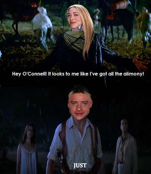 Brendan Frasers Alimony Just Fuck My Shit Up — Mummy movie parody meme with alimony joke and sad Brendan Fraser labeled JUST