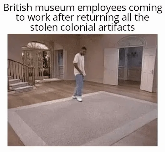 British Museum Stealing Things — Meme featuring smiling cartoon character saying 'A [priceless cultural artifact]? I'LL STEAL IT! NO ONE WILL EVER KNOW!'