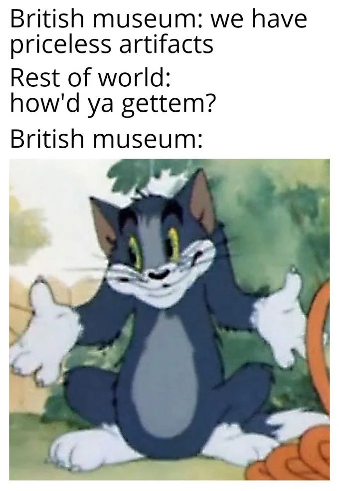 British Museum Stealing Things — Tom and Jerry meme with text about British Museum's priceless artifacts and satisfied cat character.