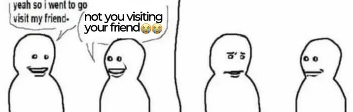 Bro Visited His Friend Friendpilled Visitmaxxer — Two-panel stick figure meme with canonical structure and 'not you visiting your friend' as response with