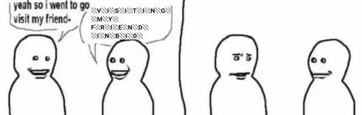 Bro Visited His Friend Friendpilled Visitmaxxer — Two-panel stick figure meme with canonical structure but response text obscured with strikethrough or
