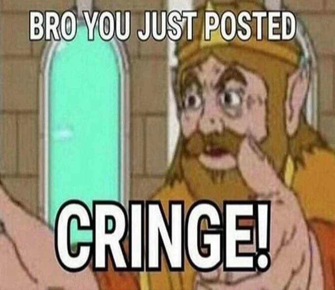 Cartoon king with fist raised and text bro you just posted cringe in blue lettering