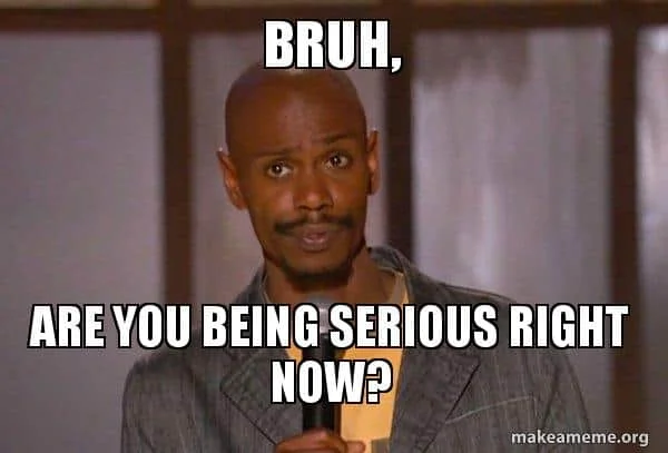 Dave Chappelle deadpan reaction meme with 'Bruh, are you being serious right now?' text