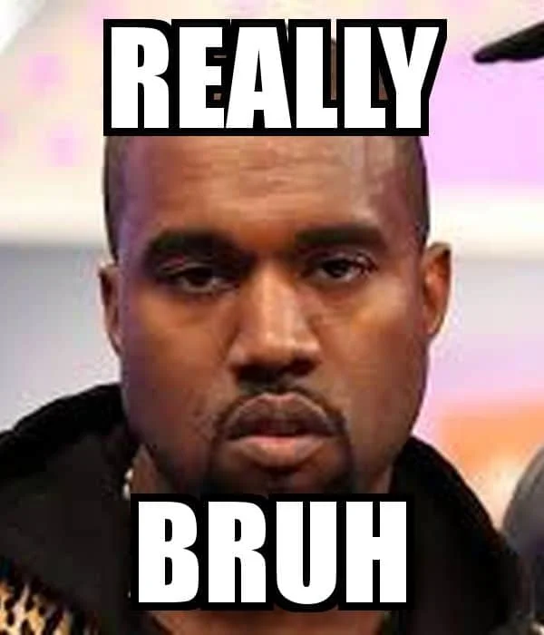 Kanye West staring at camera with stonefaced unimpressed expression and white Impact-font text 'REALLY' and 'BRUH.'