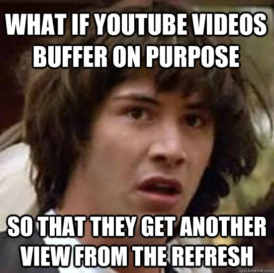 Buffering Video — Keanu Reeves conspiracy theory meme speculating YouTube intentionally buffers videos to generate additional views from refreshes.
