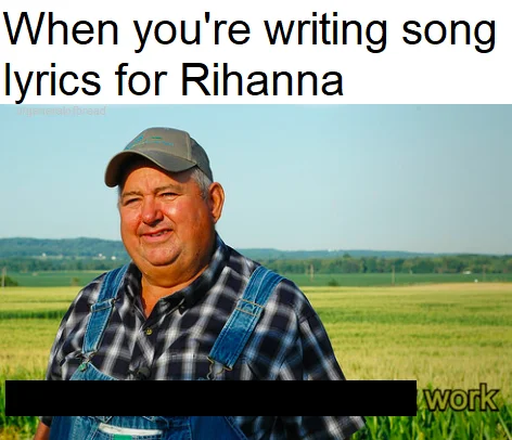 But Its Honest Work — Honest work farmer meme joking about writing lyrics for Rihanna's song 'Work' with most text censored