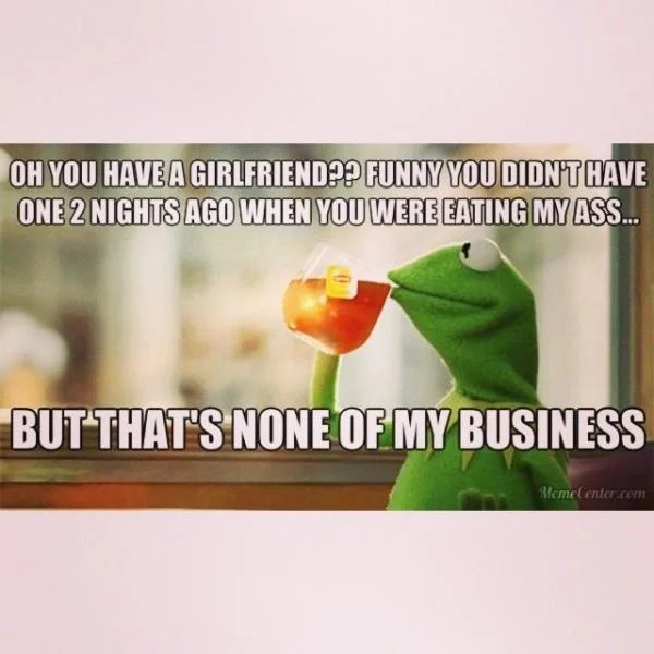 But Thats None Of My Business — Kermit at iconic drinking pose with sarcastic commentary about relationship hypocrisy.