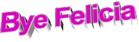 A stylized text graphic displaying Bye Felicia in large pink letters on dark background.