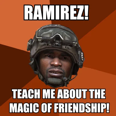 Call Of Duty — Ramirez advice-animals meme about the magic of friendship