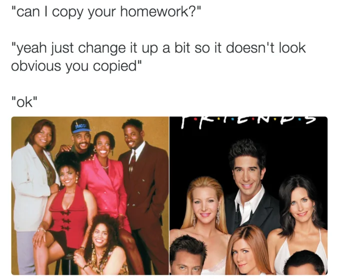 Can I Copy Your Homework? — Can I copy your homework meme text above cast photos of Living Single and Friends.