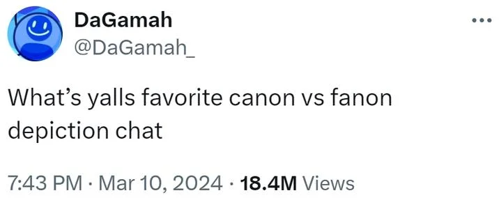 e DaGamah @DaGamah What's yalls favorite canon vs fanon depiction chat 7:43 PM Mar 10, 2024 18.4M Views