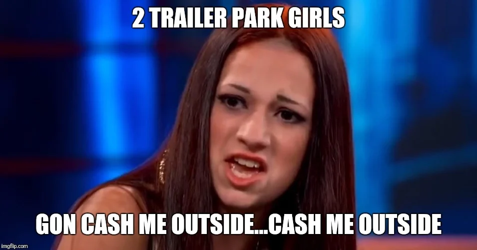 A two-panel meme combining TV appearance with text about Trailer Park Girls and Cash Me Outside.
