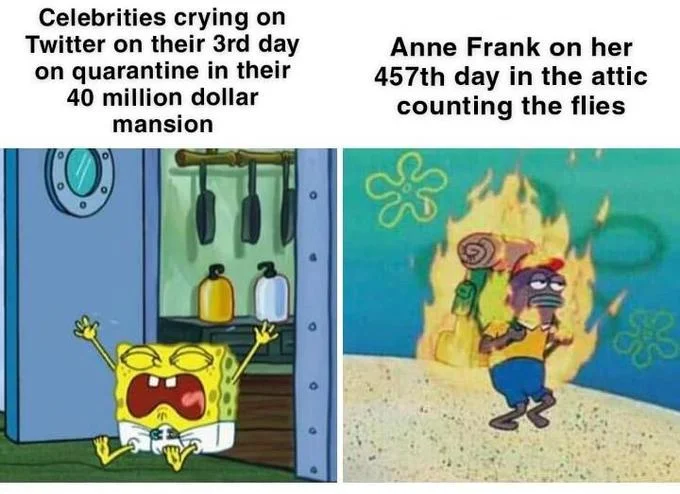 Celebrities Complaining About Quarantine — SpongeBob meme comparing celebrities on day 3 in mansions to Anne Frank in attic.