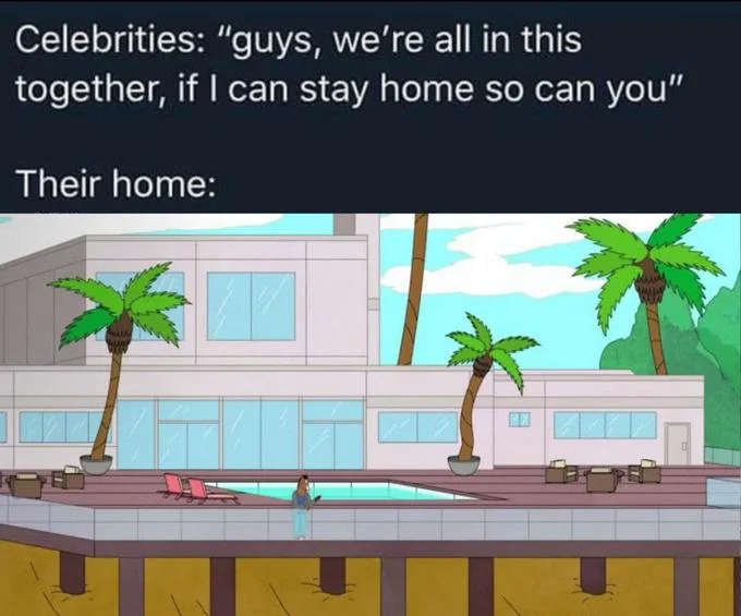 Celebrities Complaining About Quarantine — Meme about celebrities saying we are all in this together paired with beachfront mansion image.