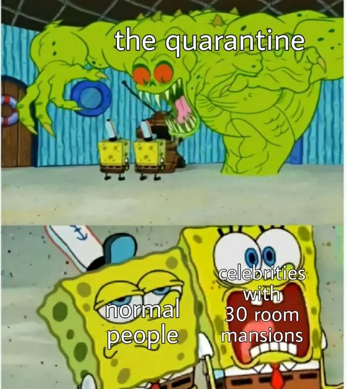 Celebrities Complaining About Quarantine — SpongeBob two-panel meme contrasting quarantine with celebrities in 30-room mansions.