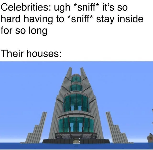 Celebrities Complaining About Quarantine — Meme text about celebrities struggling with quarantine paired with image of massive futuristic tower mansion.
