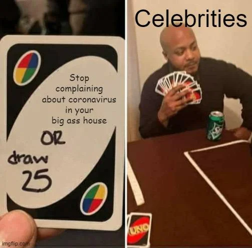 Celebrities Complaining About Quarantine — UNO card format meme with text stop complaining or draw 25 addressed to celebrities.