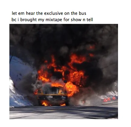Check Out My Mixtape — Photo of a burning school bus with caption about playing an exclusive mixtape for show and tell.