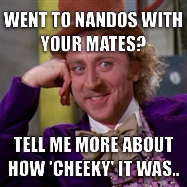 Cheeky Nandos — Condescending Wonka meme mocking people who describe going to Nandos as cheeky