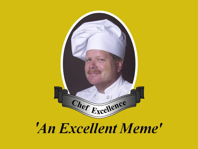 Chef Excellence An Excellent X — Credit goes to "Jacob":https://knowyourmeme.com/users/jacob--17 for making this.