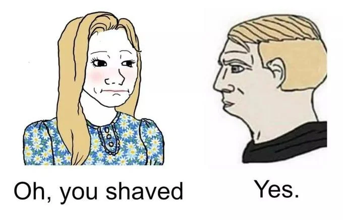 Wojak meme with woman saying oh you shaved and chinlet replying yes