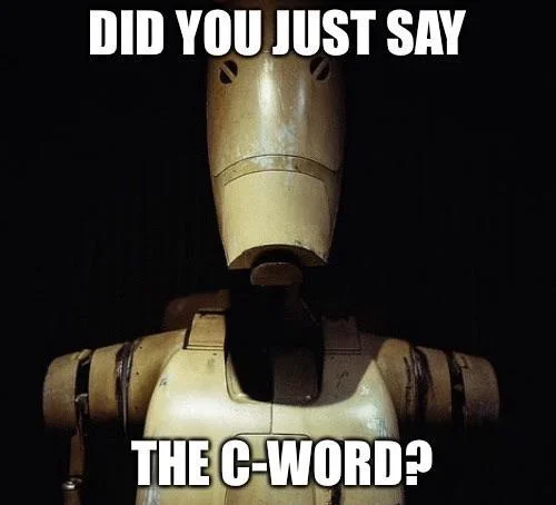 Clanker — Battle droid asking 'Did you just say the C-word?'