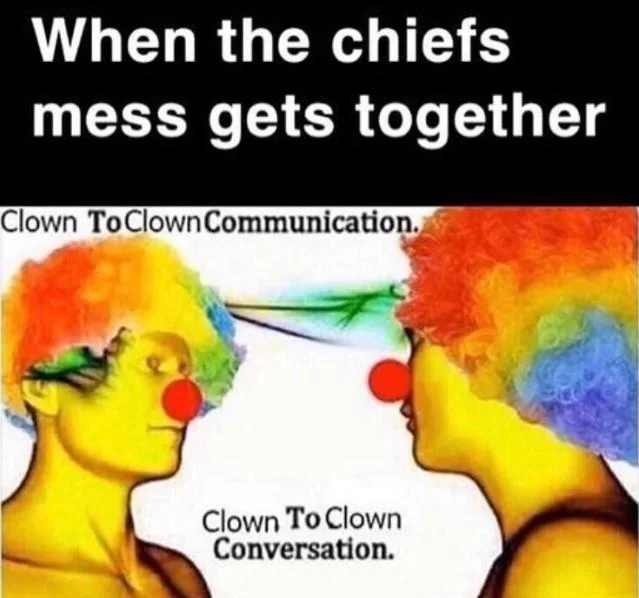 Clown to Clown Communication — Clown-to-clown meme captioned 'When the chiefs mess gets together'