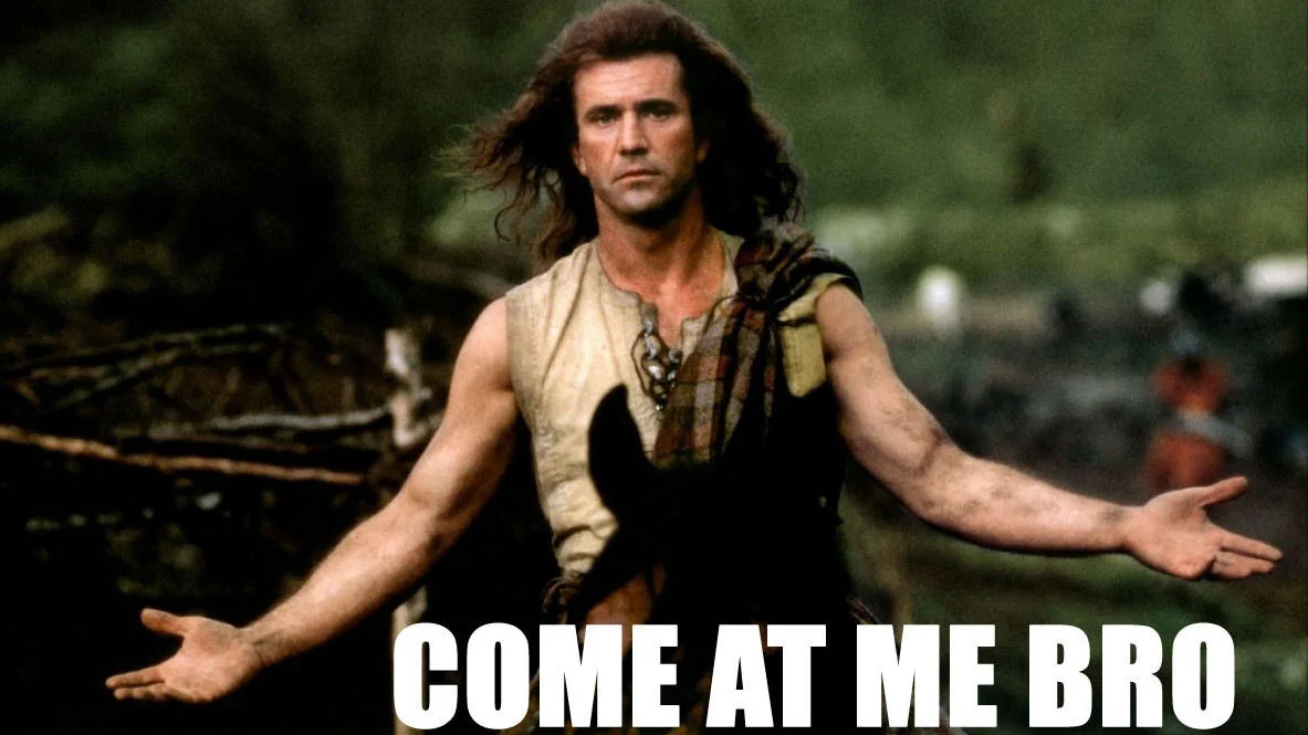 William Wallace from Braveheart with arms spread wide and 'Come At Me Bro' caption