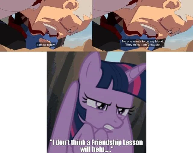 Conquests I Am So Lonely — I am so lonely. No one wants to be my friend. They think I am unstable. "I don't think a Friendship Lesson will help....."