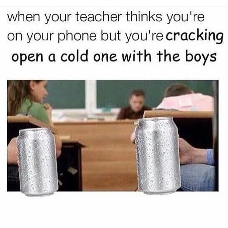 Cracking Open A Cold One With The Boys — Classroom meme with students holding cold beer cans and text about fooling the teacher