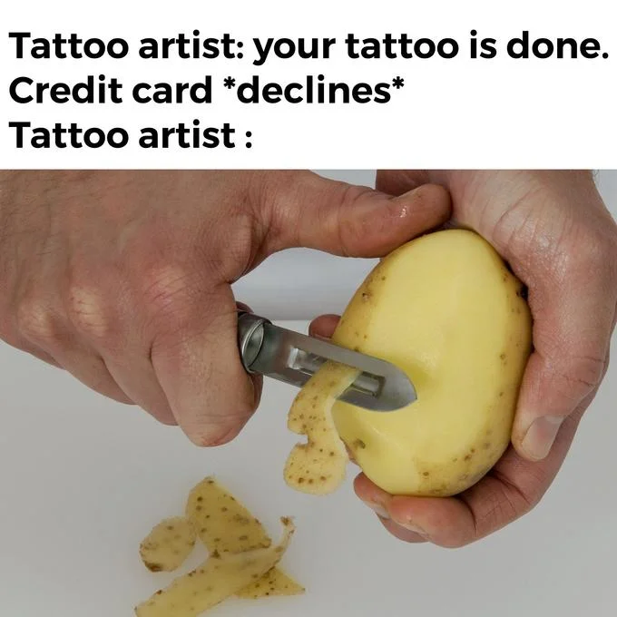 Credit Card Declines — Hands peeling potato with vegetable peeler, captioned as tattoo artist's declined card reaction.
